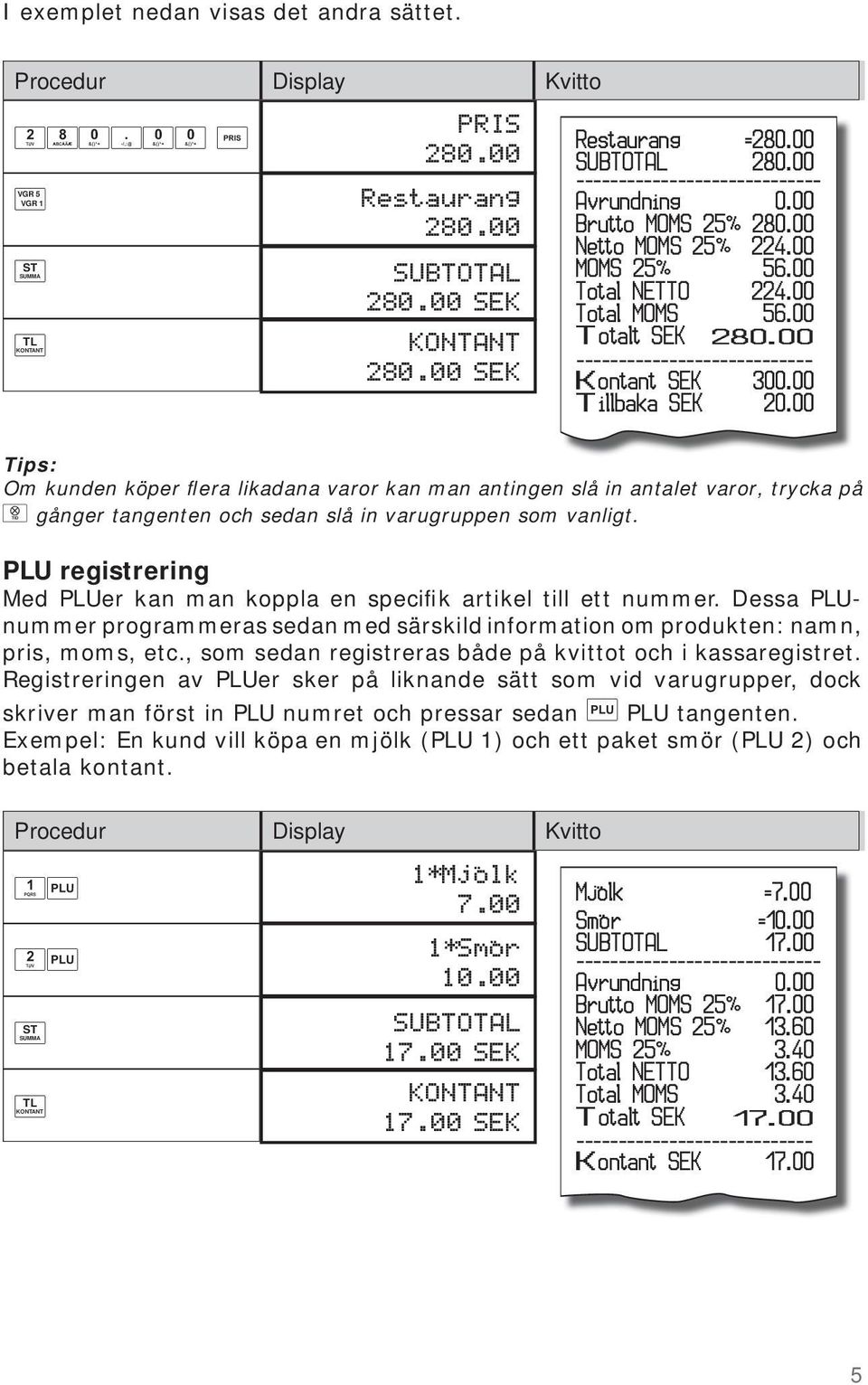 00 Tips: Om kunden köper flera likadana varor kan man antingen slå in antalet varor, trycka på gånger tangenten och sedan slå in varugruppen som vanligt.