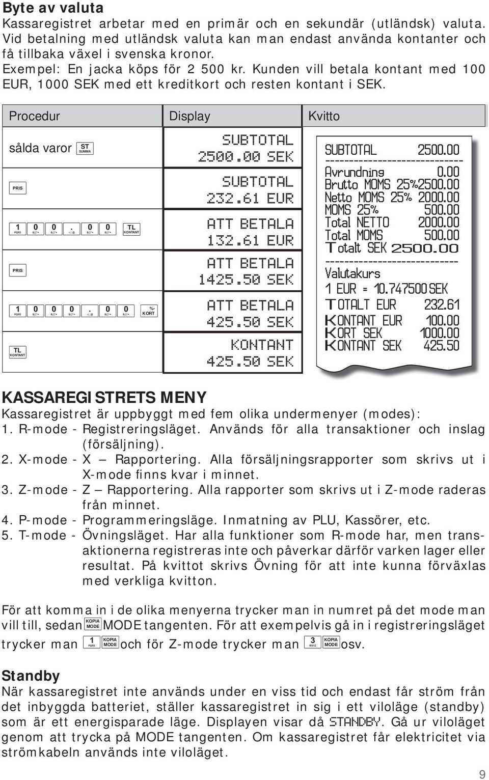 61 EUR ATT BETALA 132.61 EUR ATT BETALA 1425.50 SEK ATT BETALA 425.50 SEK KONTANT 425.50 SEK SUBTOTAL 2500.00 ----------------------------- Avrundning 0.00 Brutto MOMS 25% 2500.00 Netto MOMS 25% 2000.