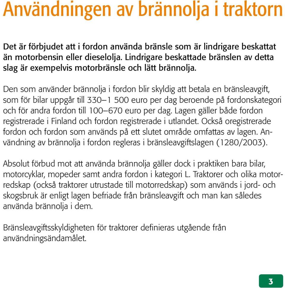 Den som använder brännolja i fordon blir skyldig att betala en bränsleavgift, som för bilar uppgår till 330 1 500 euro per dag beroende på fordonskategori och för andra fordon till 100 670 euro per