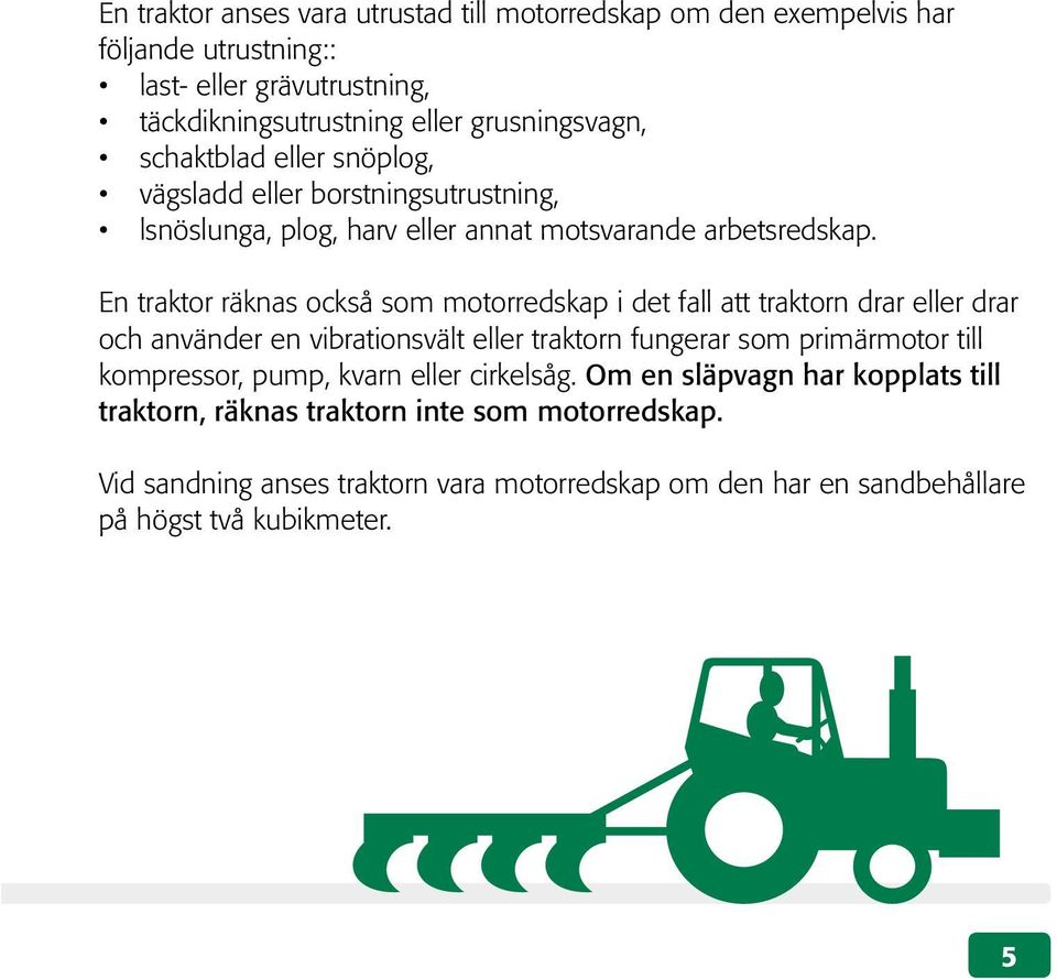 En traktor räknas också som motorredskap i det fall att traktorn drar eller drar och använder en vibrationsvält eller traktorn fungerar som primärmotor till