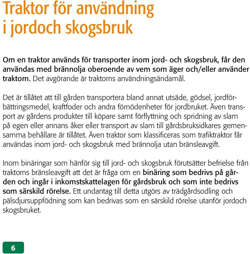 Även transport av gårdens produkter till köpare samt förflyttning och spridning av slam på egen eller annans åker eller transport av slam till gårdsbruksidkares gemensamma behållare är tillåtet.