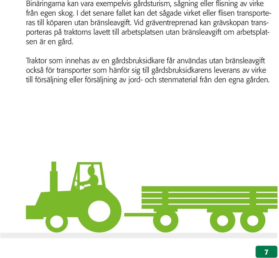 Vid gräventreprenad kan grävskopan transporteras på traktorns lavett till arbetsplatsen utan bränsleavgift om arbetsplatsen är en gård.