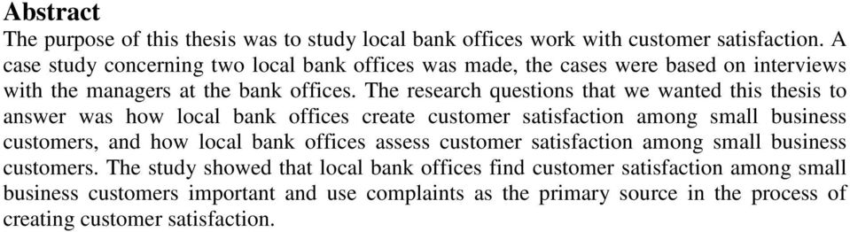The research questions that we wanted this thesis to answer was how local bank offices create customer satisfaction among small business customers, and how local bank
