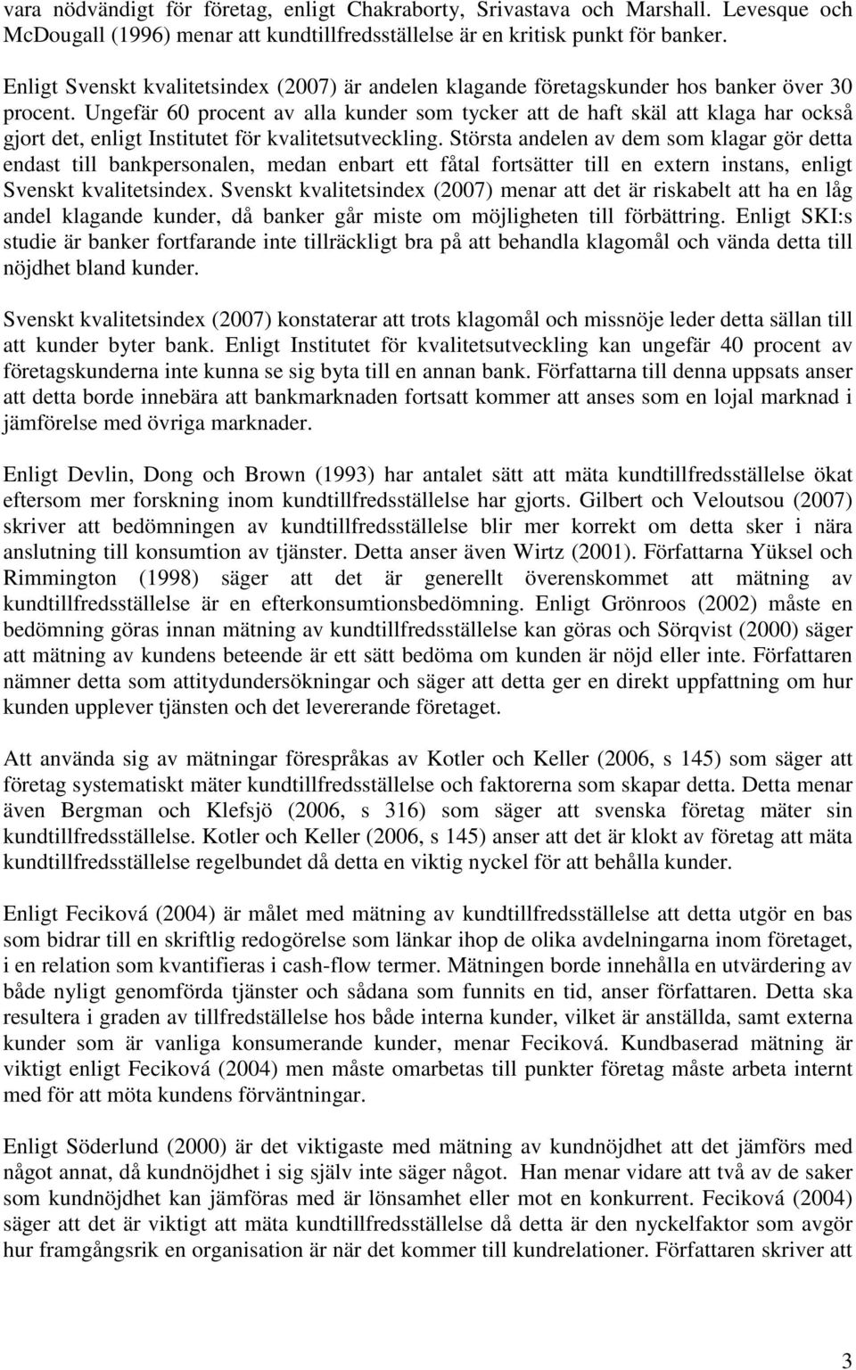 Ungefär 60 procent av alla kunder som tycker att de haft skäl att klaga har också gjort det, enligt Institutet för kvalitetsutveckling.