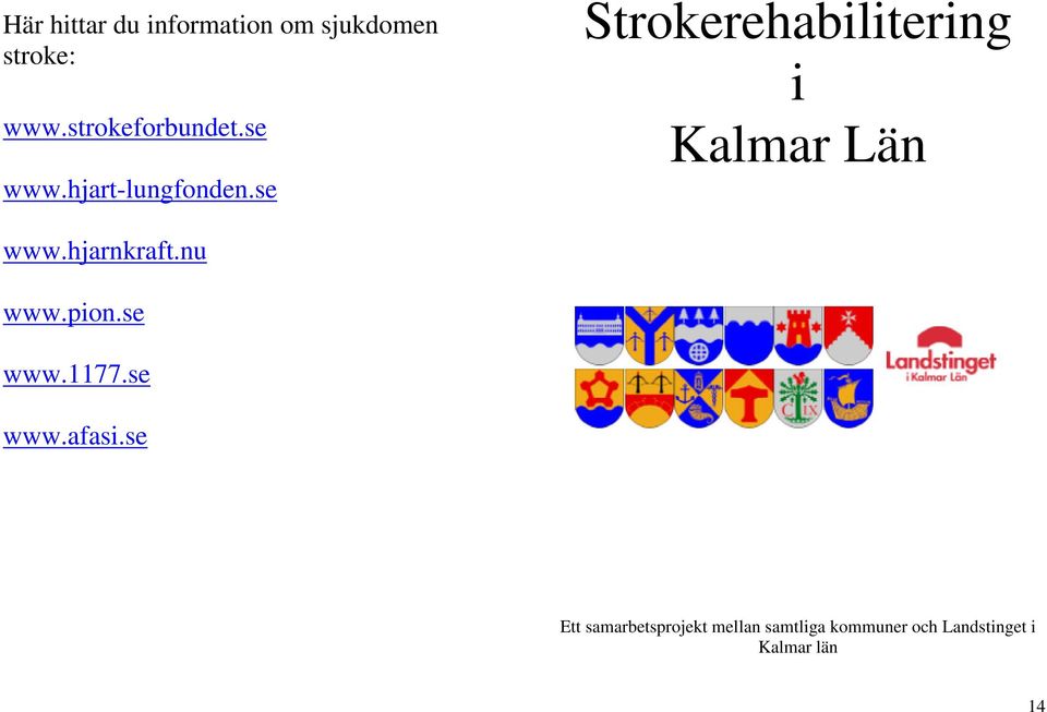 se Strokerehabilitering i Kalmar Län www.hjarnkraft.nu www.pion.