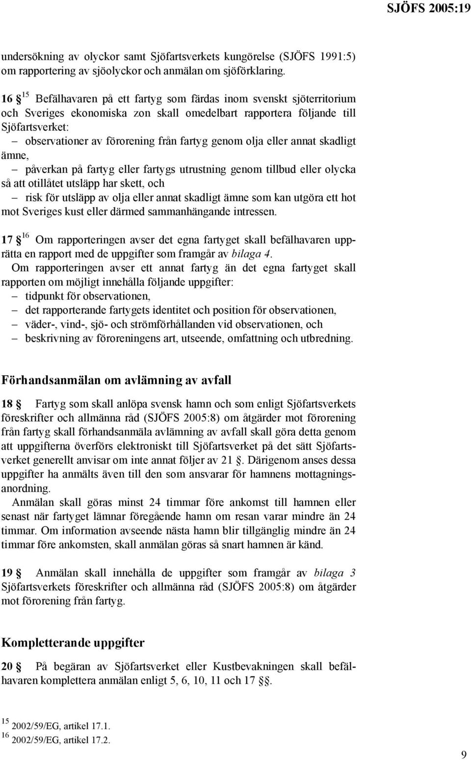 genom olja eller annat skadligt ämne, påverkan på fartyg eller fartygs utrustning genom tillbud eller olycka så att otillåtet utsläpp har skett, och risk för utsläpp av olja eller annat skadligt ämne