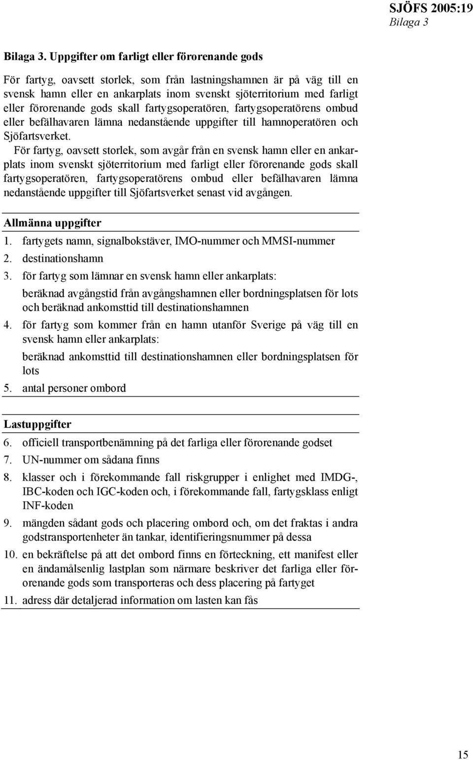 förorenande gods skall fartygsoperatören, fartygsoperatörens ombud eller befälhavaren lämna nedanstående uppgifter till hamnoperatören och Sjöfartsverket.