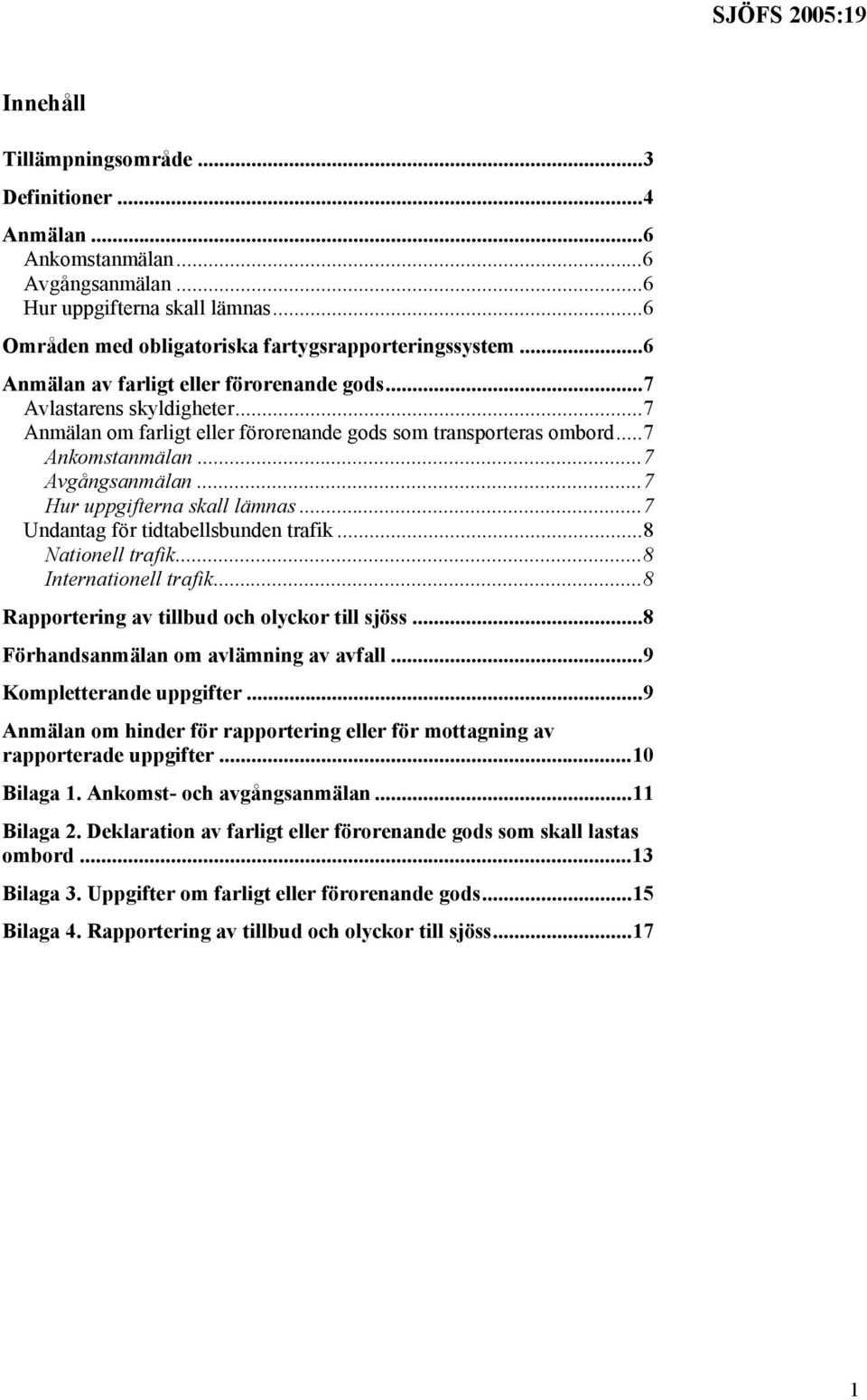 ..7 Hur uppgifterna skall lämnas...7 Undantag för tidtabellsbunden trafik...8 Nationell trafik...8 Internationell trafik...8 Rapportering av tillbud och olyckor till sjöss.