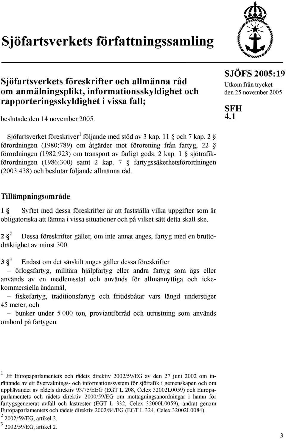 2 förordningen (1980:789) om åtgärder mot förorening från fartyg, 22 förordningen (1982:923) om transport av farligt gods, 2 kap. 1 sjötrafikförordningen (1986:300) samt 2 kap.