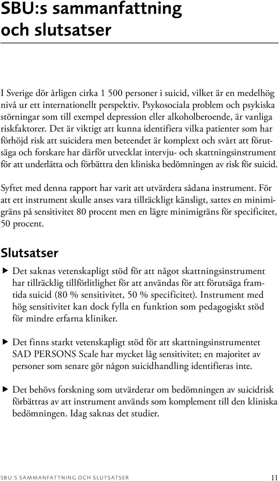 Det är viktigt att kunna identifiera vilka patienter som har förhöjd risk att suicidera men beteendet är komplext och svårt att förutsäga och forskare har därför utvecklat intervju- och