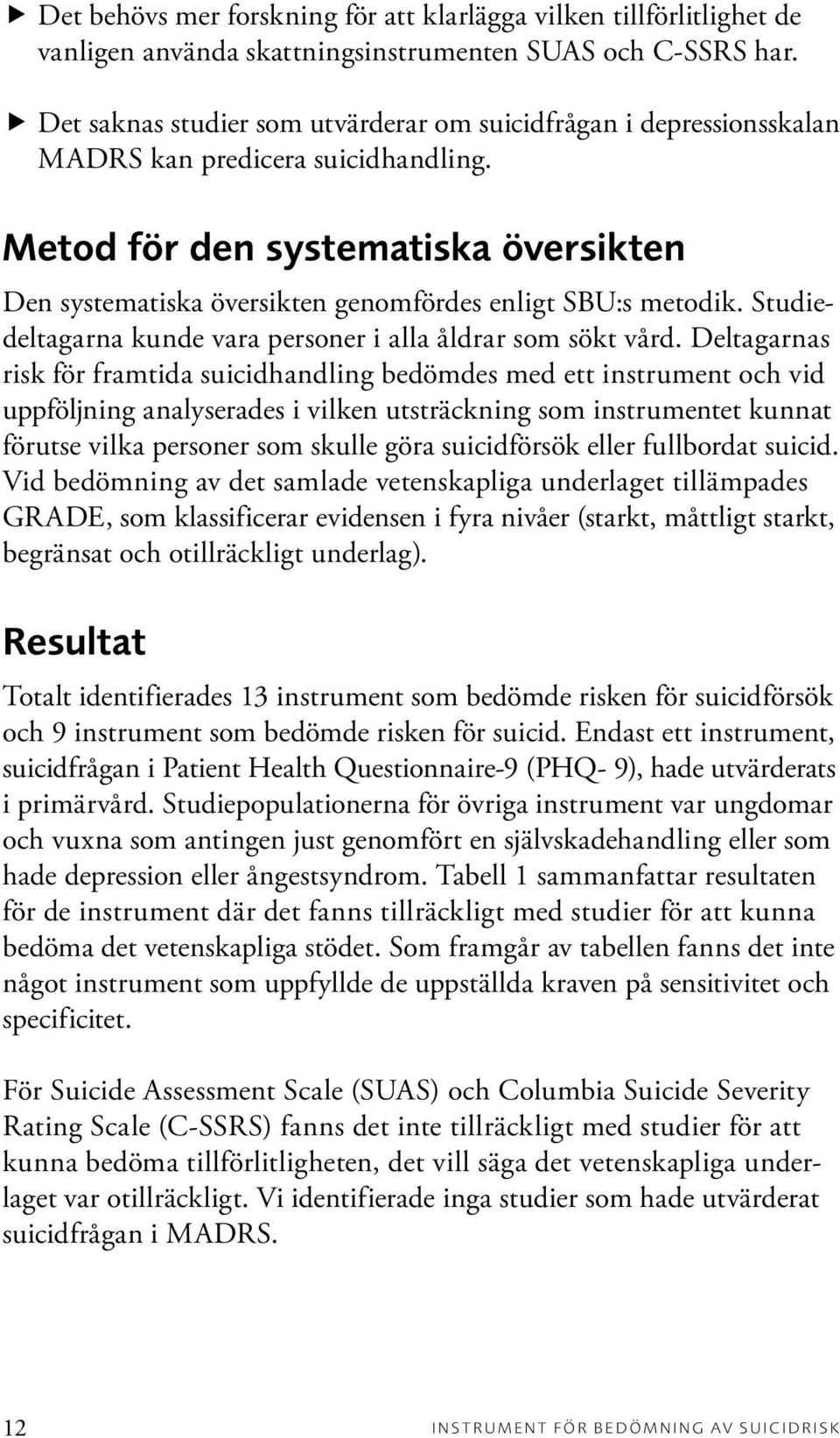 Metod för den systematiska översikten Den systematiska översikten genomfördes enligt SBU:s metodik. Studiedeltagarna kunde vara personer i alla åldrar som sökt vård.