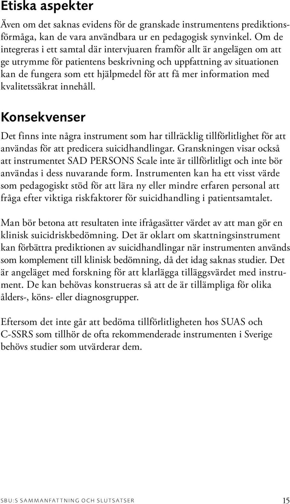 information med kvalitetssäkrat innehåll. Konsekvenser Det finns inte några instrument som har tillräcklig tillförlitlighet för att användas för att predicera suicidhandlingar.