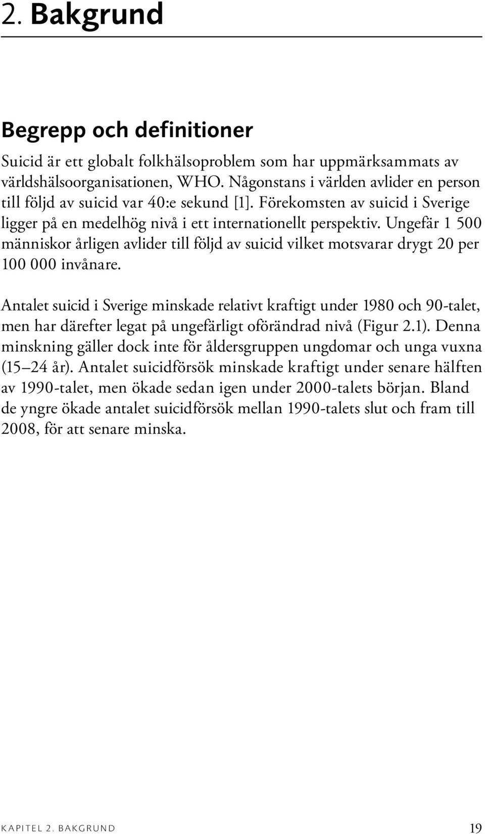 Ungefär 1 500 människor årligen avlider till följd av suicid vilket motsvarar drygt 20 per 100 000 invånare.