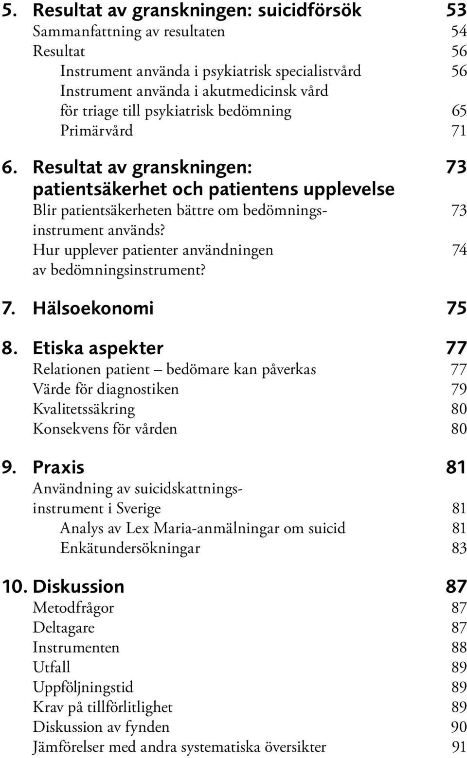 Hur upplever patienter användningen 74 av bedömningsinstrument? 7. Hälsoekonomi 75 8.