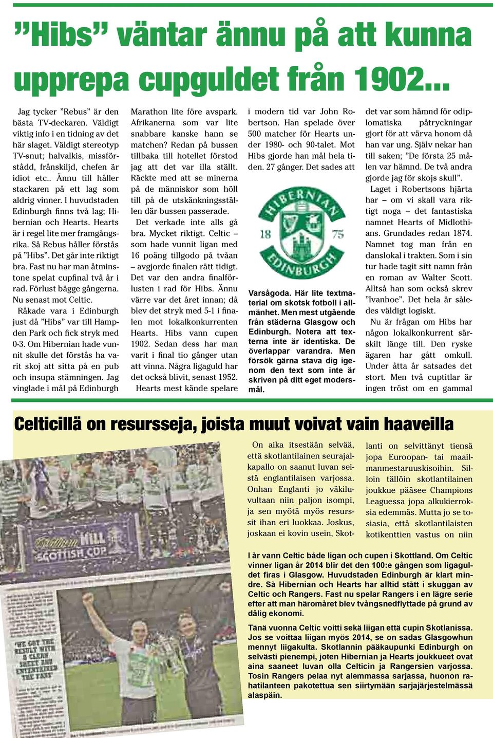 I huvudstaden Edinburgh finns två lag; Hibernian och Hearts. Hearts är i regel lite mer framgångsrika. Så Rebus håller förstås på Hibs. Det går inte riktigt bra.