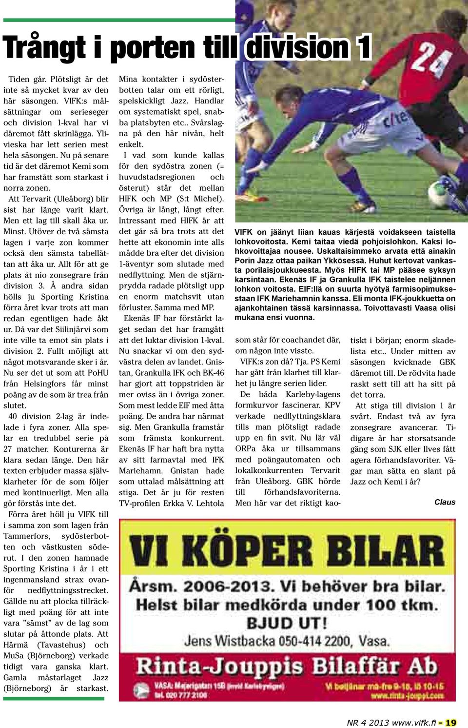 Men ett lag till skall åka ur. Minst. Utöver de två sämsta lagen i varje zon kommer också den sämsta tabellåttan att åka ur. Allt för att ge plats åt nio zonsegrare från division 3.