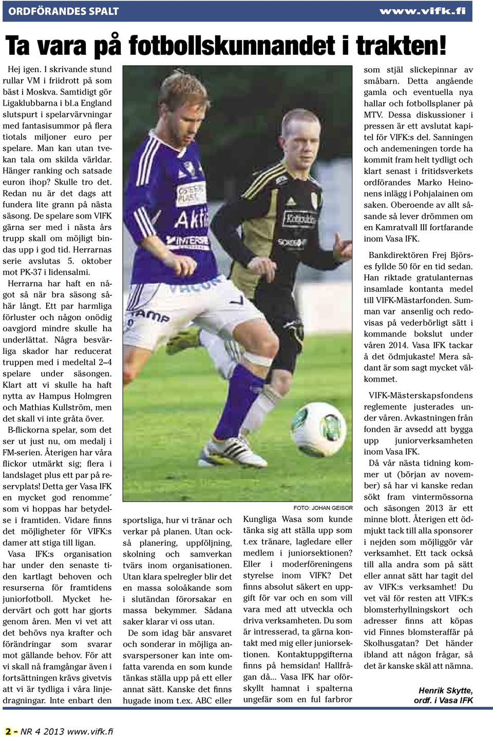 Redan nu är det dags att fundera lite grann på nästa säsong. De spelare som VIFK gärna ser med i nästa års trupp skall om möjligt bindas upp i god tid. Herrarnas serie avslutas 5.