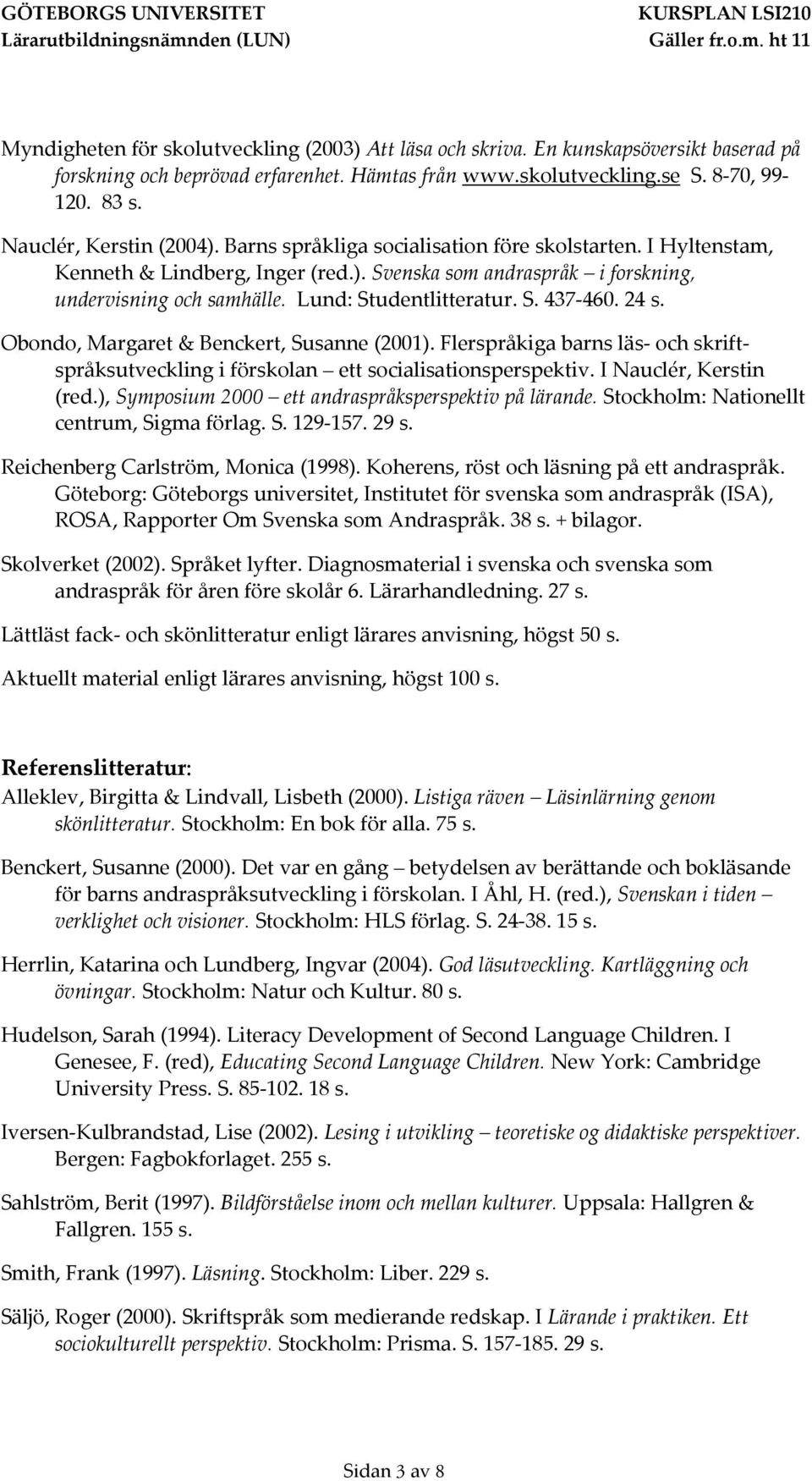 Lund: Studentlitteratur. S. 437-460. 24 s. Obondo, Margaret & Benckert, Susanne (2001). Flerspråkiga barns läs- och skriftspråksutveckling i förskolan ett socialisationsperspektiv.