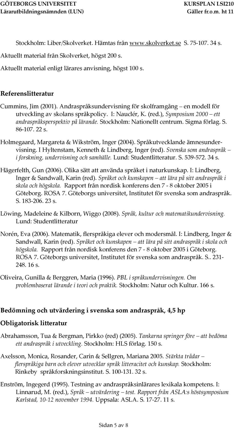 Sigma förlag. S. 86-107. 22 s. Holmegaard, Margareta & Wikström, Inger (2004). Språkutvecklande ämnesundervisning. I Hyltenstam, Kenneth & Lindberg, Inger (red).
