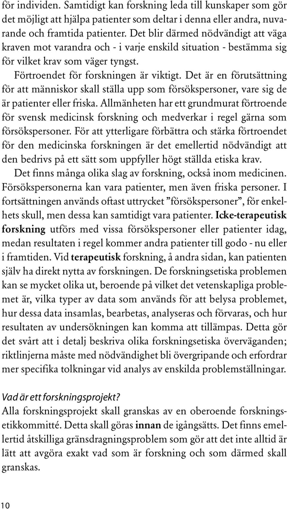 Det är en förutsättning för att människor skall ställa upp som försökspersoner, vare sig de är patienter eller friska.