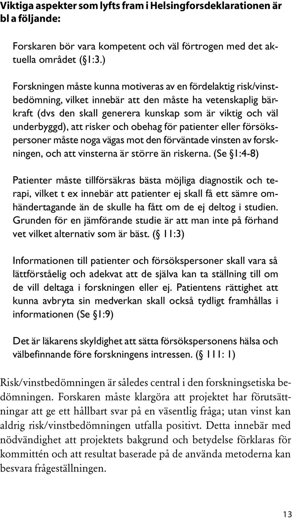 risker och obehag för patienter eller försökspersoner måste noga vägas mot den förväntade vinsten av forskningen, och att vinsterna är större än riskerna.