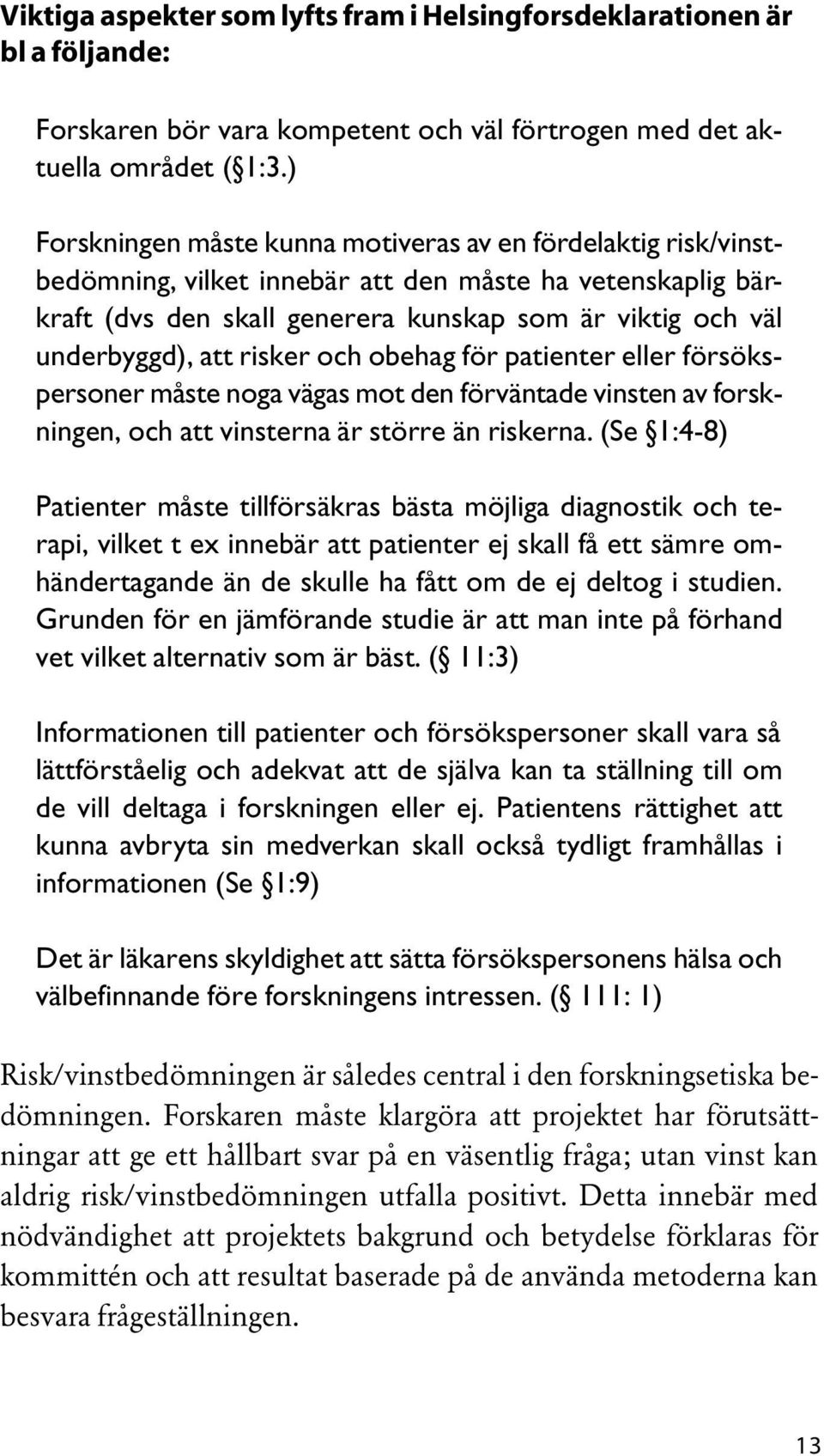 risker och obehag för patienter eller försökspersoner måste noga vägas mot den förväntade vinsten av forskningen, och att vinsterna är större än riskerna.