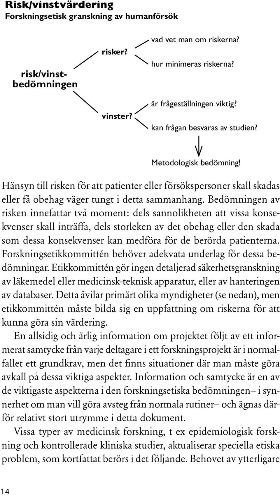 Bedömningen av risken innefattar två moment: dels sannolikheten att vissa konsekvenser skall inträffa, dels storleken av det obehag eller den skada som dessa konsekvenser kan medföra för de berörda