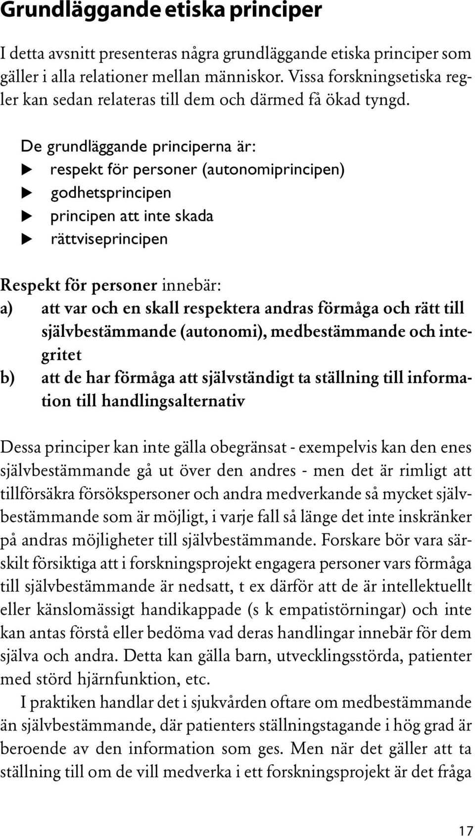 De grundläggande principerna är: Krespekt för personer (autonomiprincipen) Kgodhetsprincipen Kprincipen att inte skada Krättviseprincipen Respekt för personer innebär: a) att var och en skall