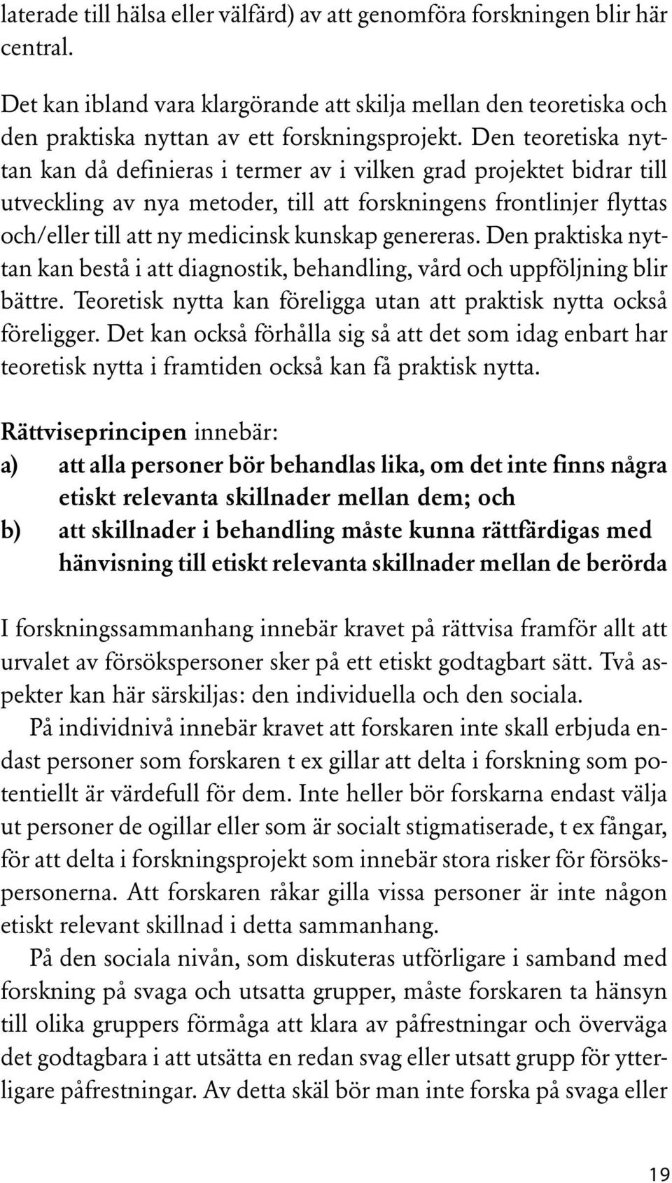 genereras. Den praktiska nyttan kan bestå i att diagnostik, behandling, vård och uppföljning blir bättre. Teoretisk nytta kan föreligga utan att praktisk nytta också föreligger.