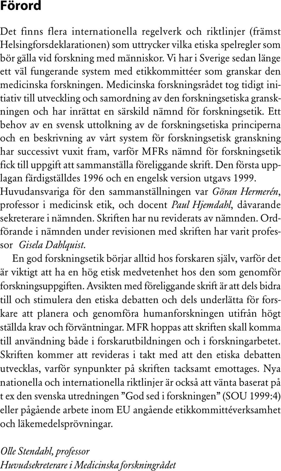 Medicinska forskningsrådet tog tidigt initiativ till utveckling och samordning av den forskningsetiska granskningen och har inrättat en särskild nämnd för forskningsetik.