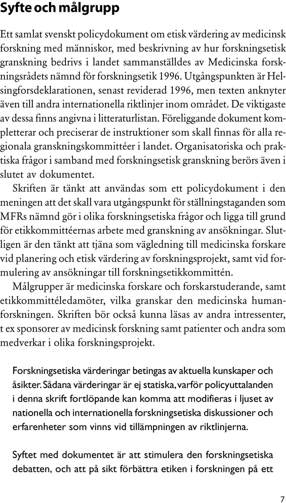 Utgångspunkten är Helsingforsdeklarationen, senast reviderad 1996, men texten anknyter även till andra internationella riktlinjer inom området. De viktigaste av dessa finns angivna i litteraturlistan.