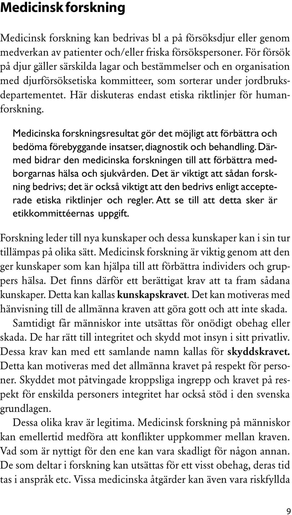 Här diskuteras endast etiska riktlinjer för humanforskning. Medicinska forskningsresultat gör det möjligt att förbättra och bedöma förebyggande insatser, diagnostik och behandling.