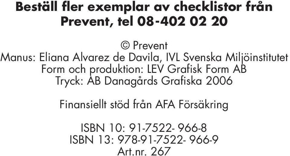 produktion: LEV Grafisk Form AB Tryck: AB Danagårds Grafiska 2006 Finansiellt