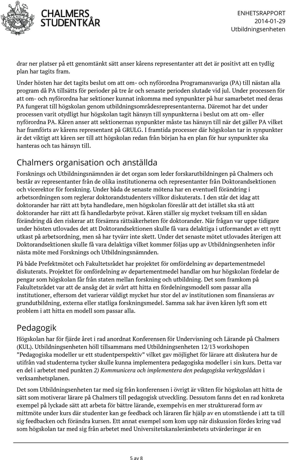 Under processen för att om- och nyförordna har sektioner kunnat inkomma med synpunkter på hur samarbetet med deras PA fungerat till högskolan genom utbildningsområdesrepresentanterna.