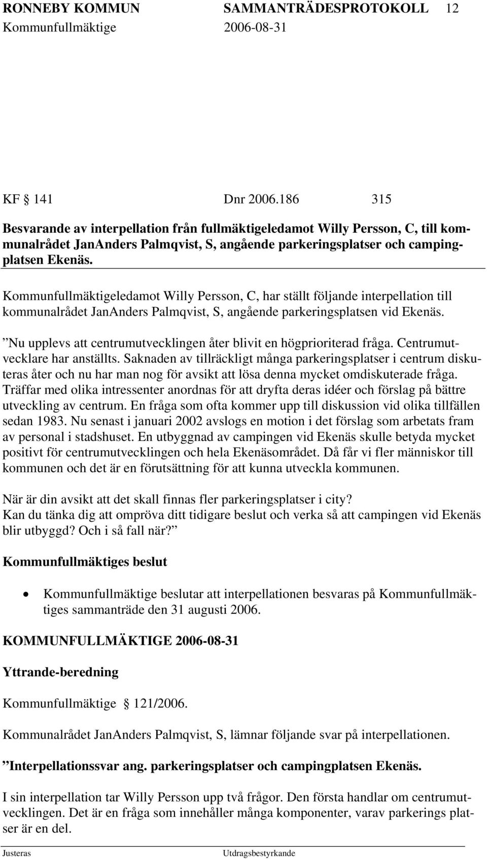 Kommunfullmäktigeledamot Willy Persson, C, har ställt följande interpellation till kommunalrådet JanAnders Palmqvist, S, angående parkeringsplatsen vid Ekenäs.