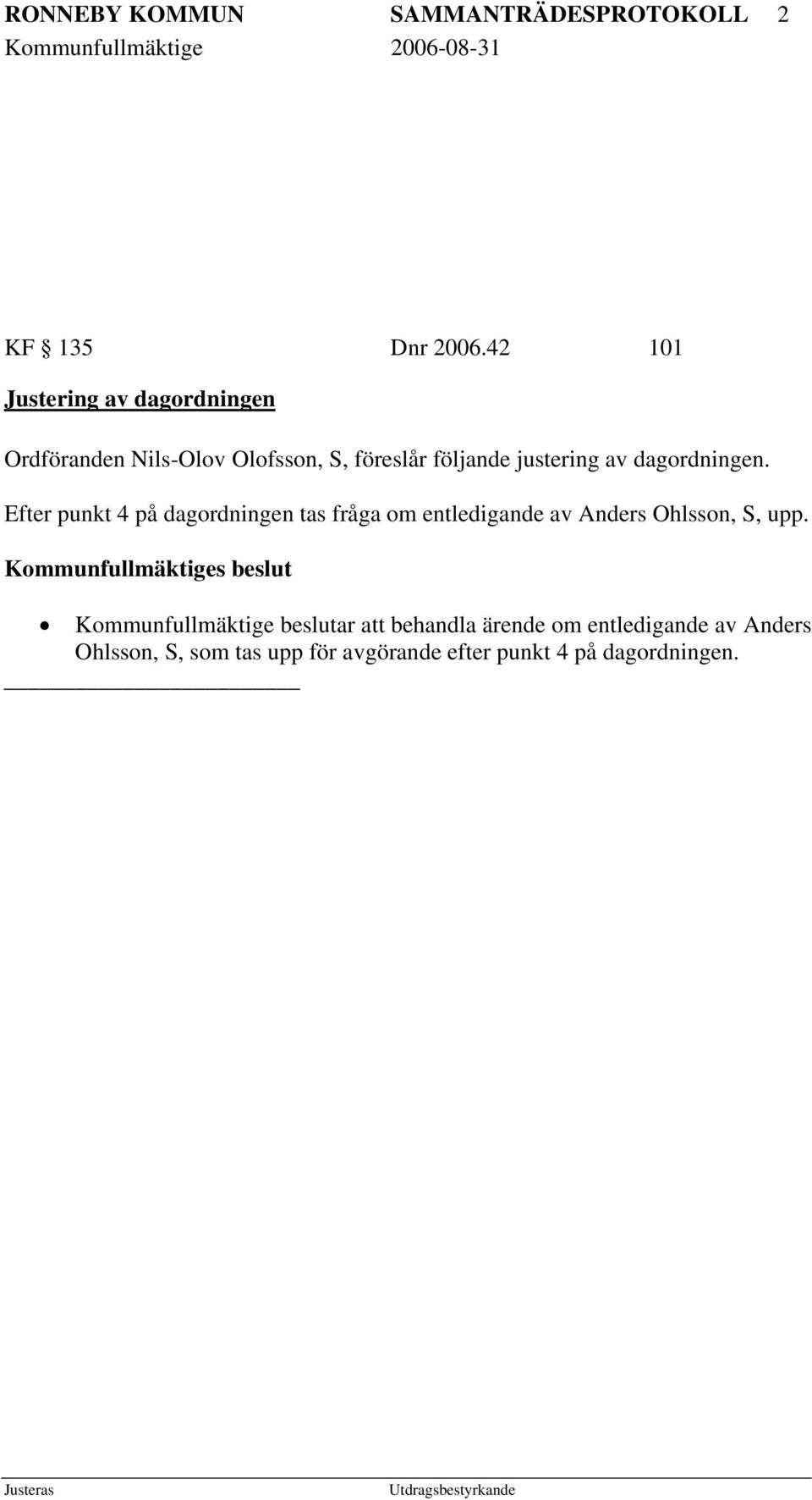 dagordningen. Efter punkt 4 på dagordningen tas fråga om entledigande av Anders Ohlsson, S, upp.