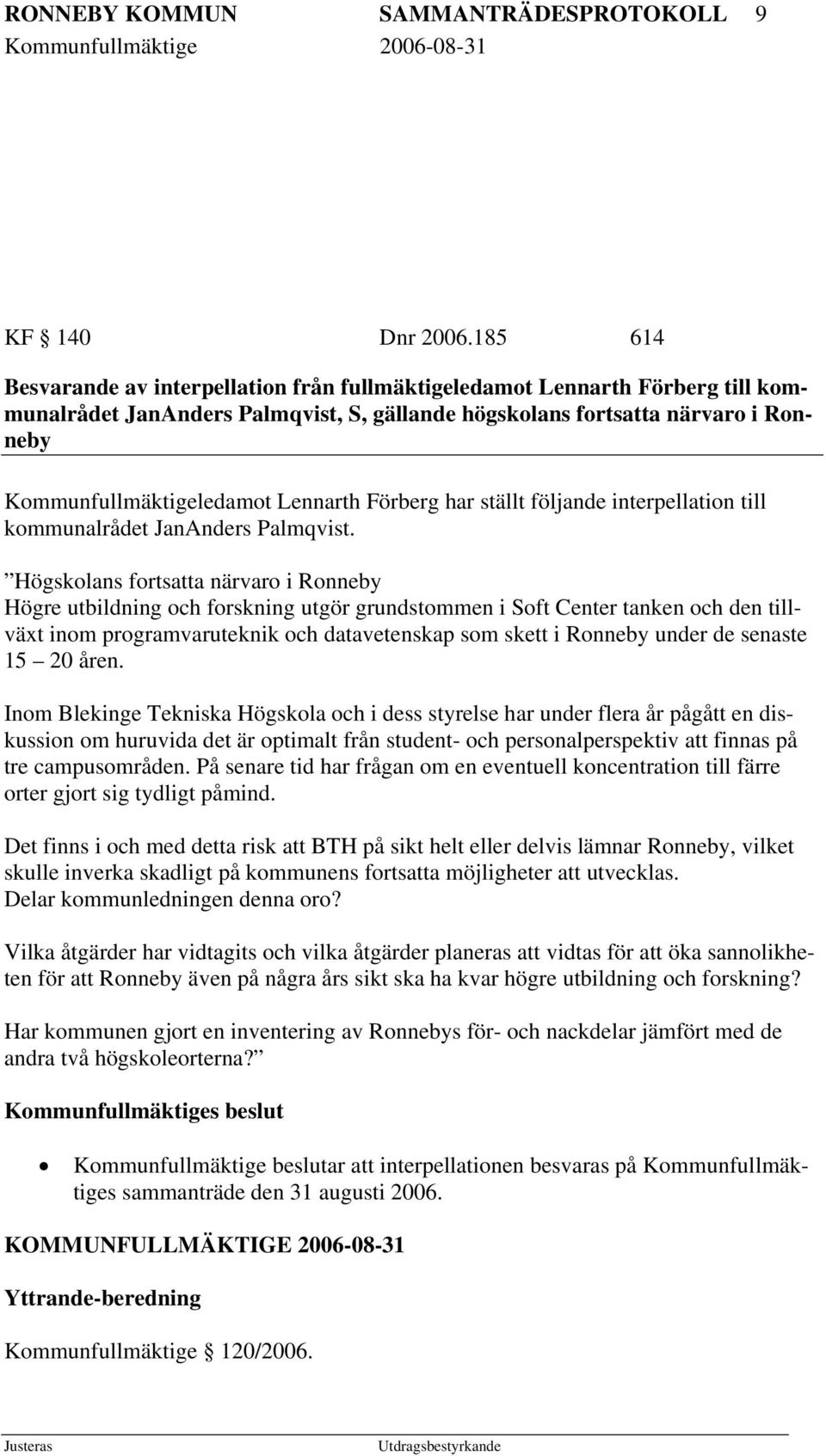 Lennarth Förberg har ställt följande interpellation till kommunalrådet JanAnders Palmqvist.