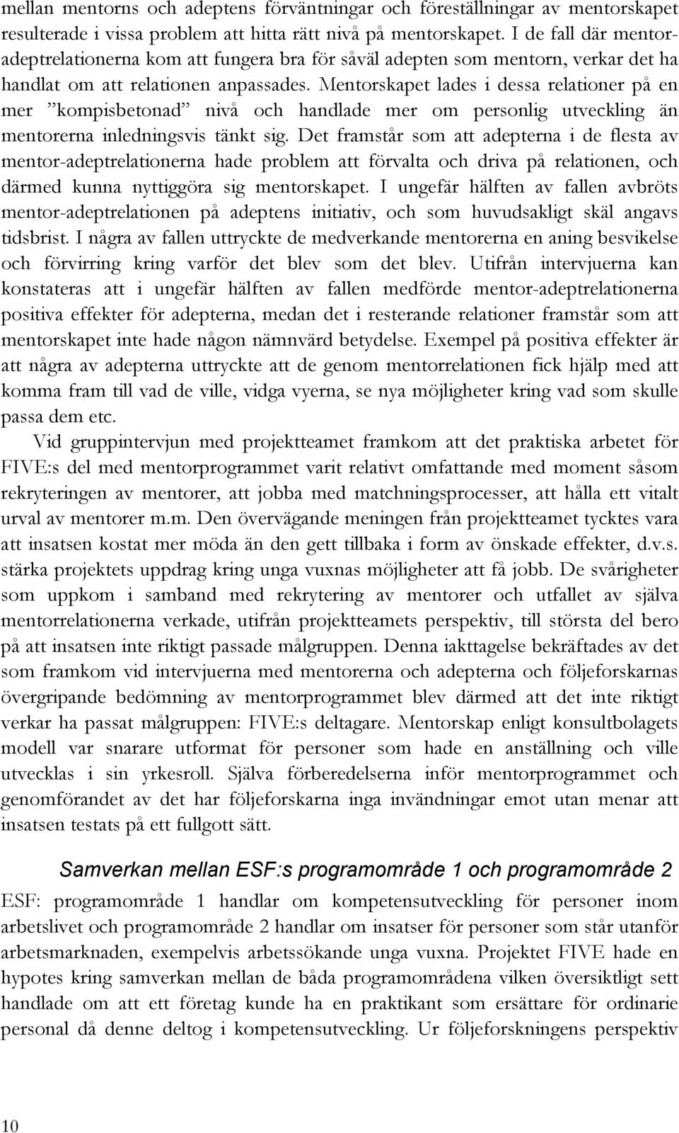 Mentorskapet lades i dessa relationer på en mer kompisbetonad nivå och handlade mer om personlig utveckling än mentorerna inledningsvis tänkt sig.