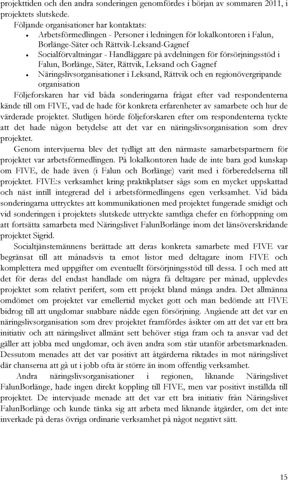 för försörjningsstöd i Falun, Borlänge, Säter, Rättvik, Leksand och Gagnef Näringslivsorganisationer i Leksand, Rättvik och en regionövergripande organisation Följeforskaren har vid båda