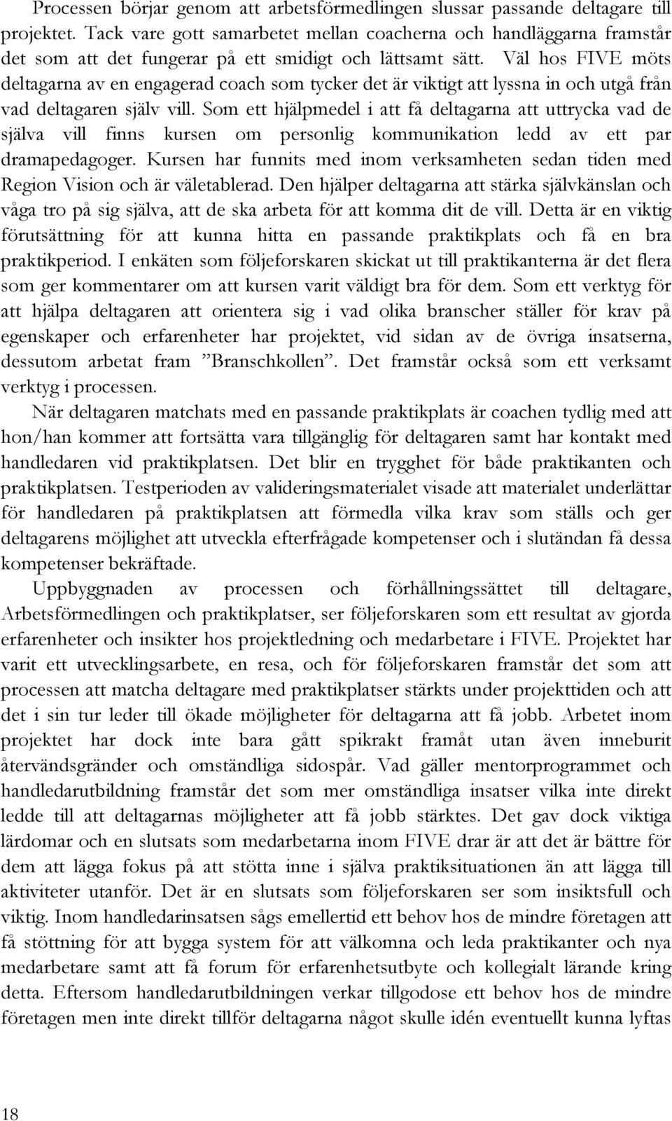 Väl hos FIVE möts deltagarna av en engagerad coach som tycker det är viktigt att lyssna in och utgå från vad deltagaren själv vill.