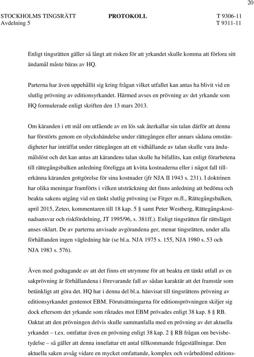 Härmed avses en prövning av det yrkande som HQ formulerade enligt skriften den 13 mars 2013.