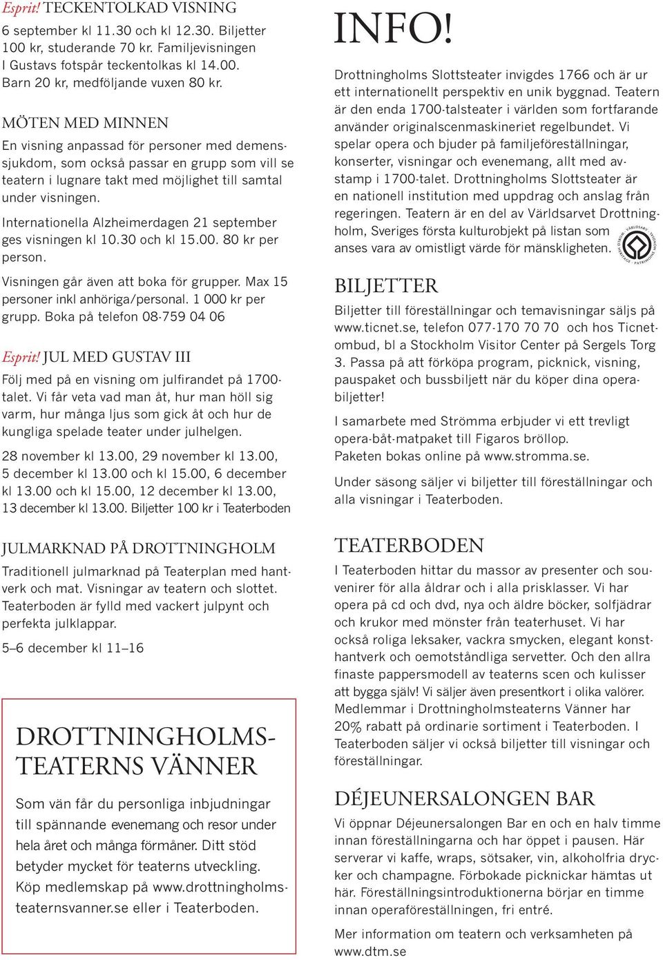 Internationella Alzheimerdagen 21 september ges visningen kl 10.30 och kl 15.00. 80 kr per person. Visningen går även att boka för grupper. Max 15 personer inkl anhöriga/personal. 1 000 kr per grupp.