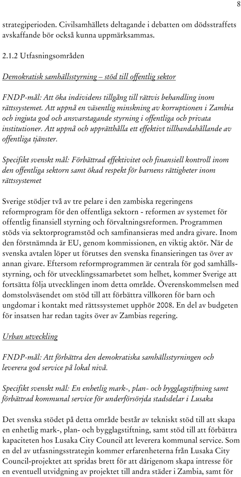 Att uppnå en väsentlig minskning av korruptionen i Zambia och ingjuta god och ansvarstagande styrning i offentliga och privata institutioner.