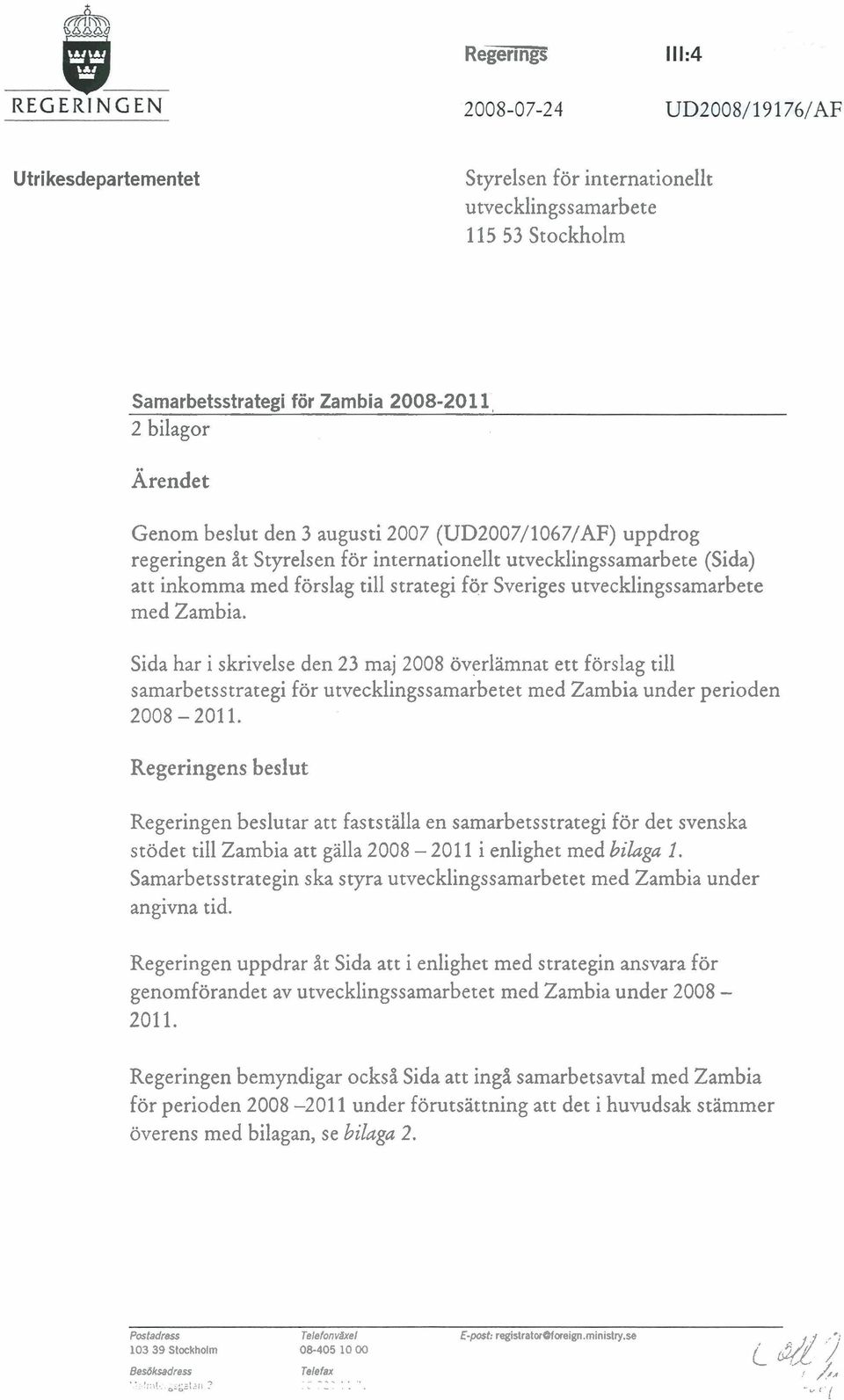 Sida har i skrivelse den 23 maj 2008 överlämnat ett förslag till samarbetsstrategi för utvecklingssamarbetet med Zambia under perioden 2008-201 1.