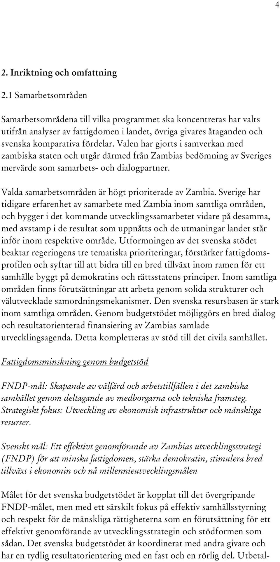 Valen har gjorts i samverkan med zambiska staten och utgår därmed från Zambias bedömning av Sveriges mervärde som samarbets- och dialogpartner. Valda samarbetsområden är högt prioriterade av Zambia.