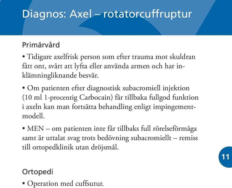 Om patienten efter diagnostisk subacromiell injektion (10 ml 1-procentig Carbocain) får tillbaka fullgod funktion i axeln kan man