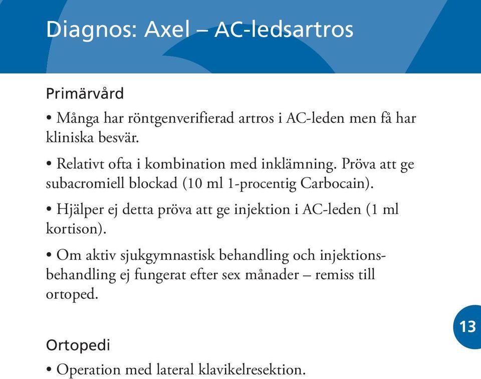 Hjälper ej detta pröva att ge injektion i AC-leden (1 ml kortison).