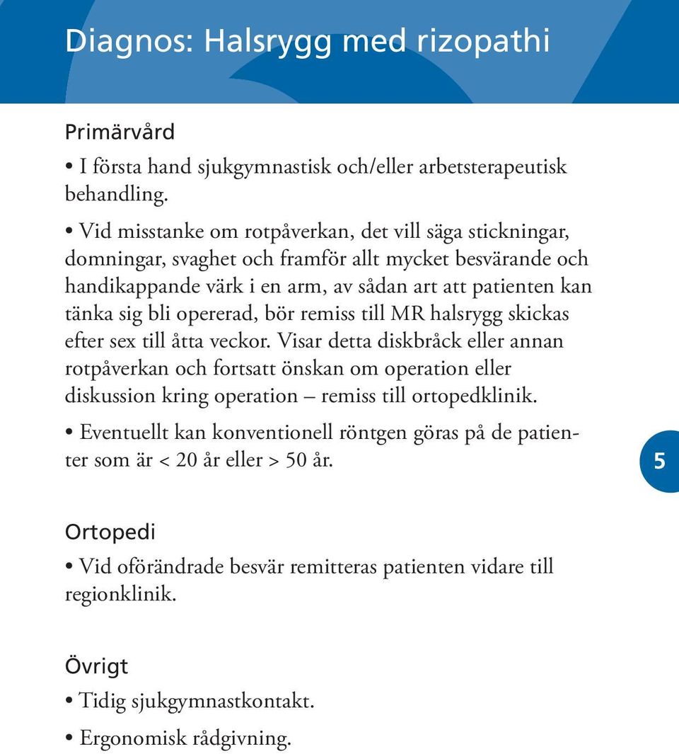 tänka sig bli opererad, bör remiss till MR halsrygg skickas efter sex till åtta veckor.