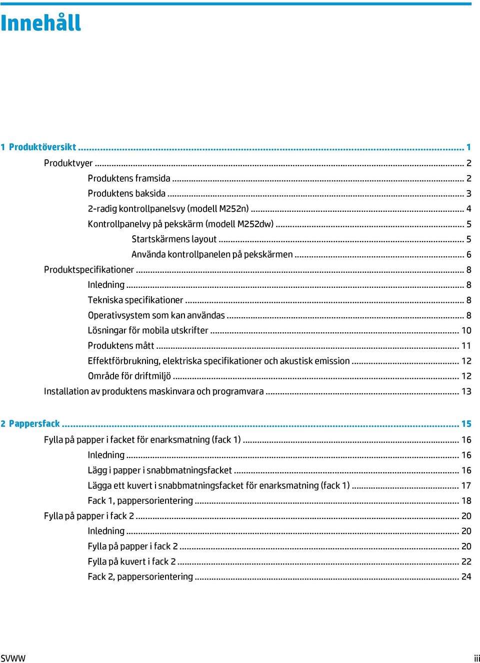 .. 8 Lösningar för mobila utskrifter... 10 Produktens mått... 11 Effektförbrukning, elektriska specifikationer och akustisk emission... 12 Område för driftmiljö.