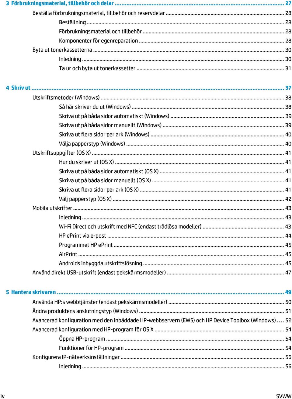 .. 38 Så här skriver du ut (Windows)... 38 Skriva ut på båda sidor automatiskt (Windows)... 39 Skriva ut på båda sidor manuellt (Windows)... 39 Skriva ut flera sidor per ark (Windows).